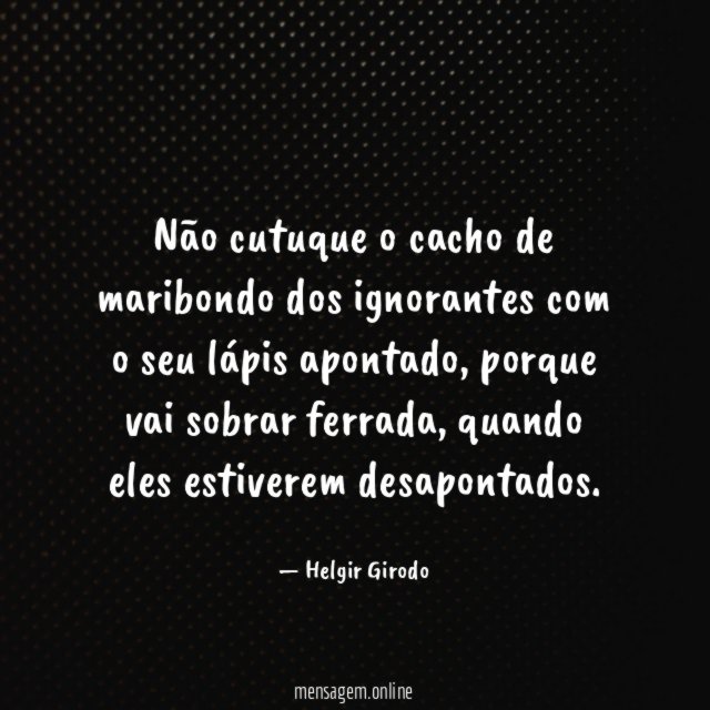 Não cutuque o cacho de maribondo dos ignorantes