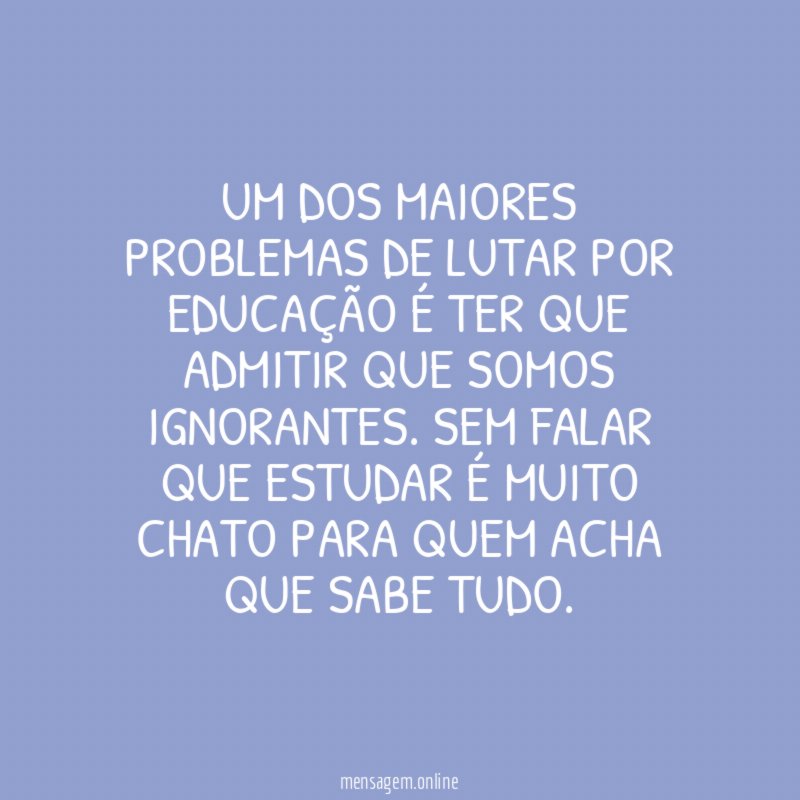 Um dos maiores problemas de lutar por educação