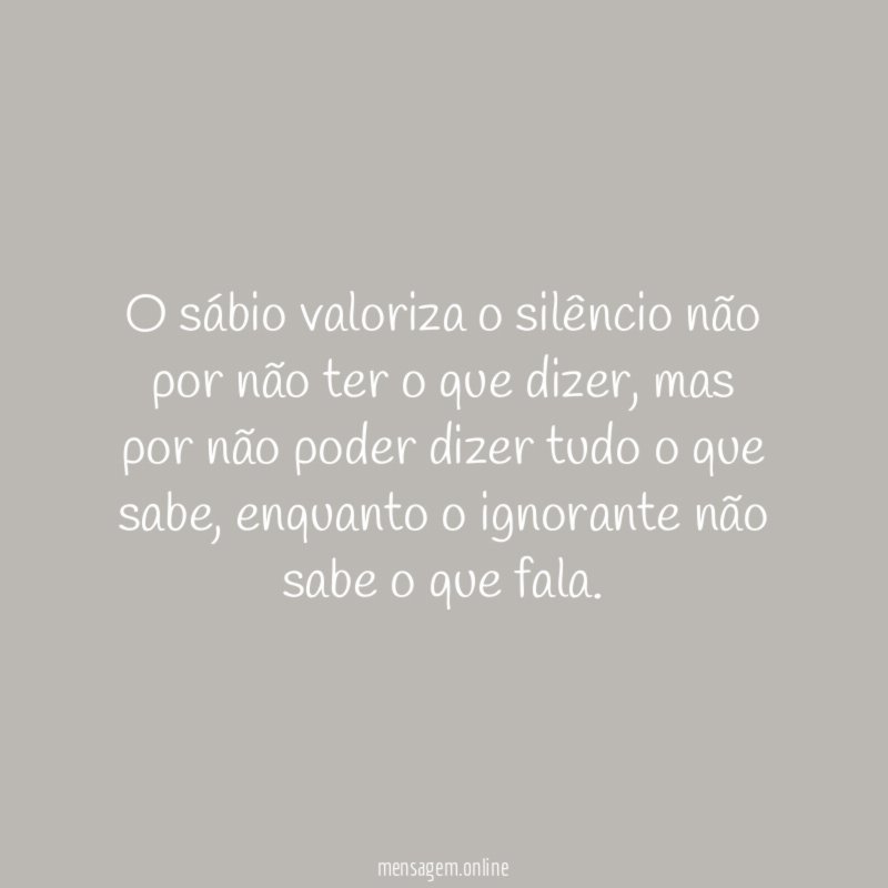 O sábio valoriza o silêncio não por não