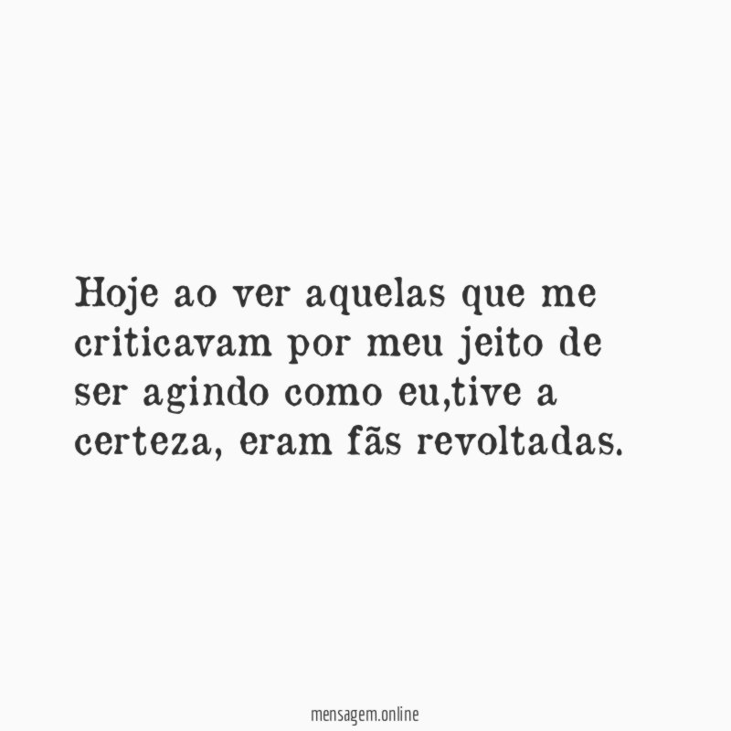 Hoje ao ver aquelas que me criticavam por