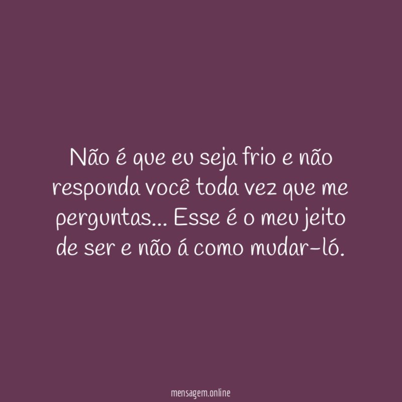 Não é que eu seja frio e não