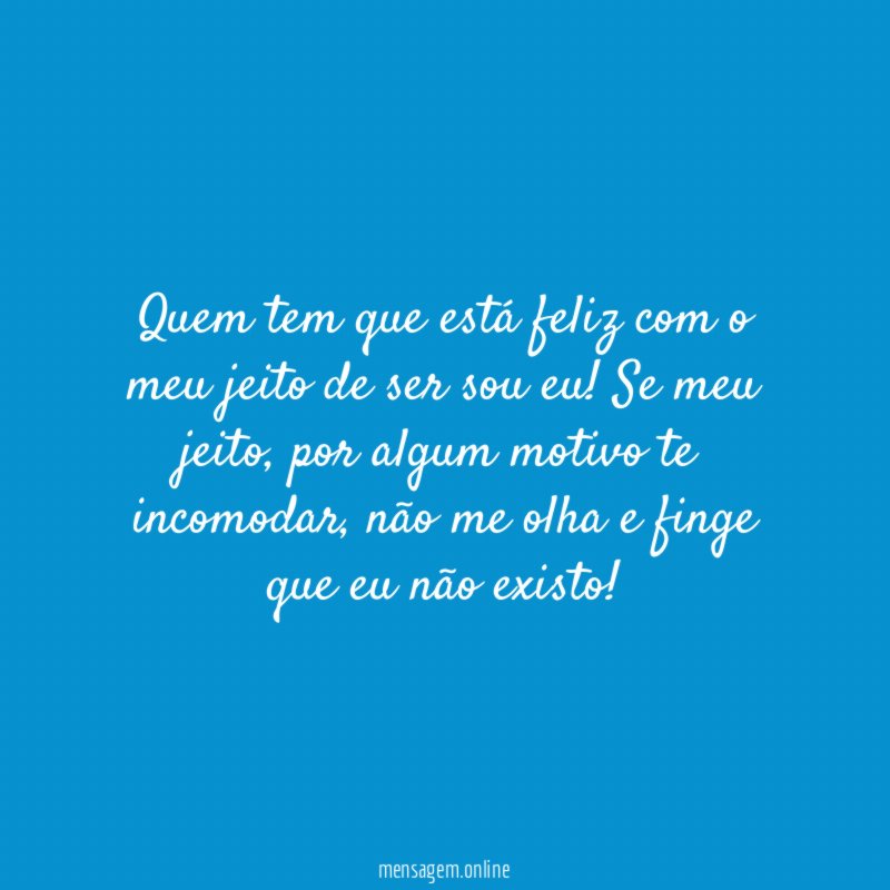 Quem tem que está feliz com o meu