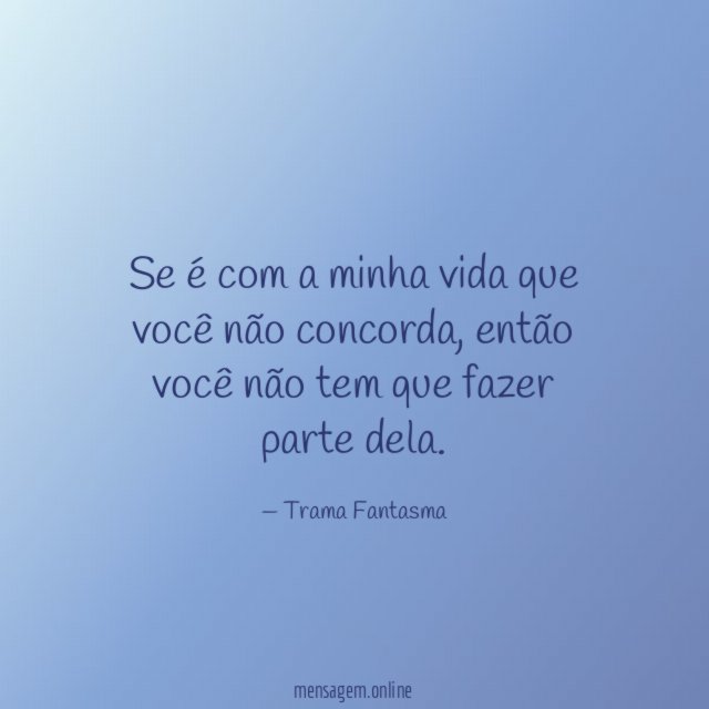 Se é com a minha vida que você não concorda