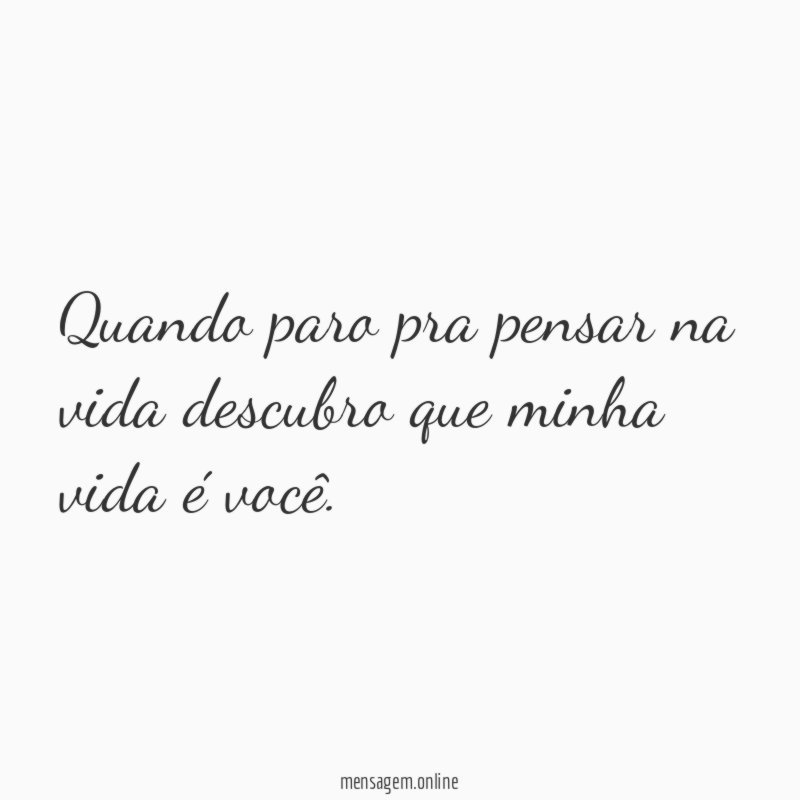 Quando paro pra pensar na vida descubro que minha vida é você