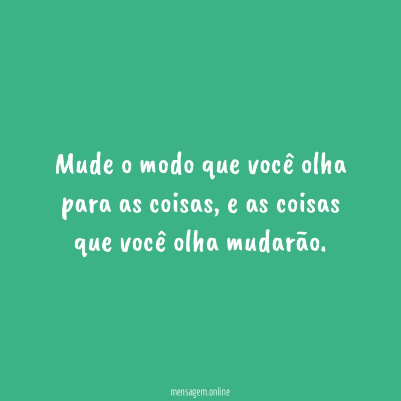 Mude o modo que você olha para as coisas