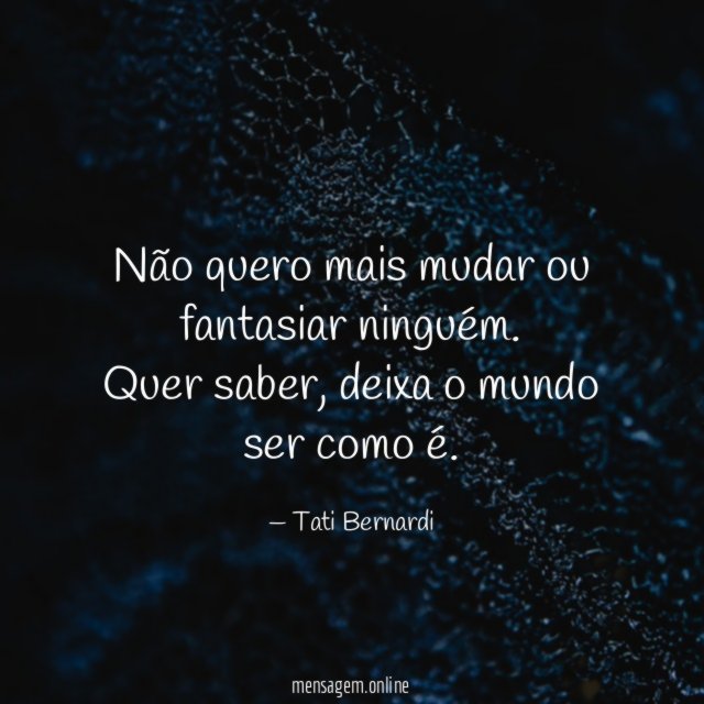 Não quero mais mudar ou fantasiar ninguém