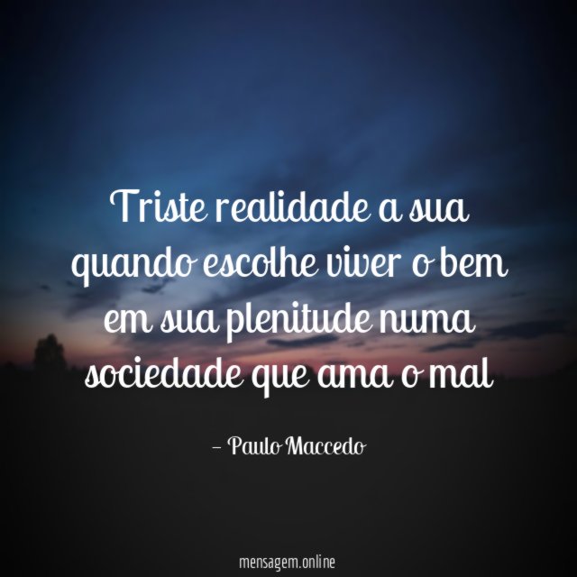 Triste realidade a sua quando escolhe viver