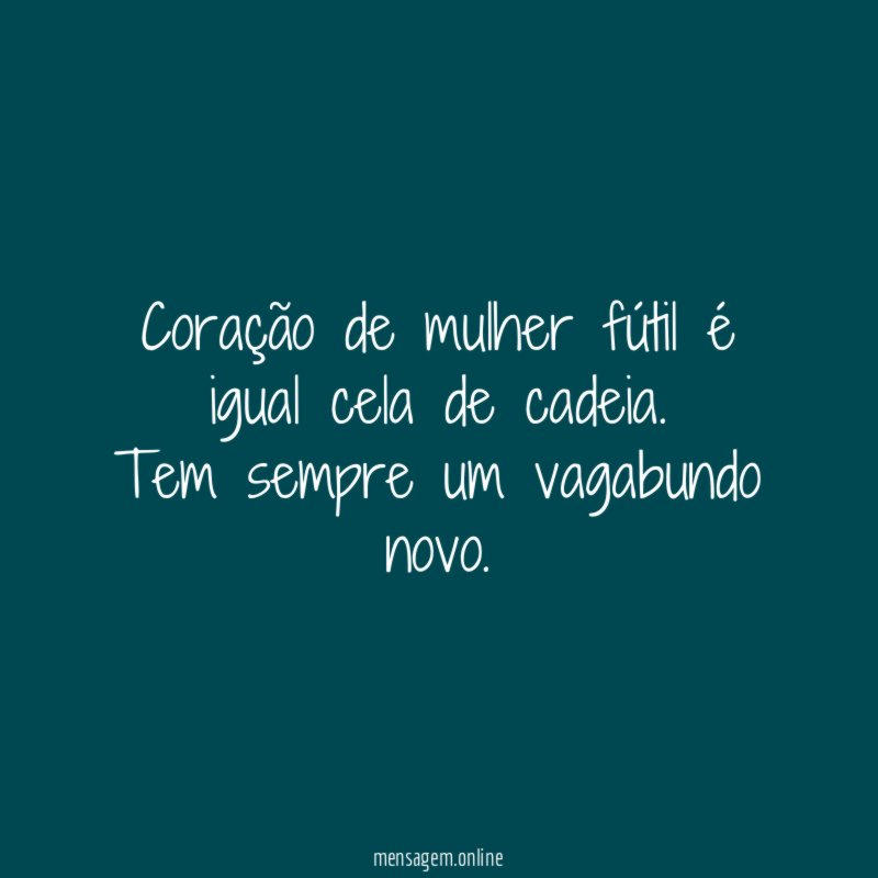 Coração de mulher fútil é igual cela de cadeia