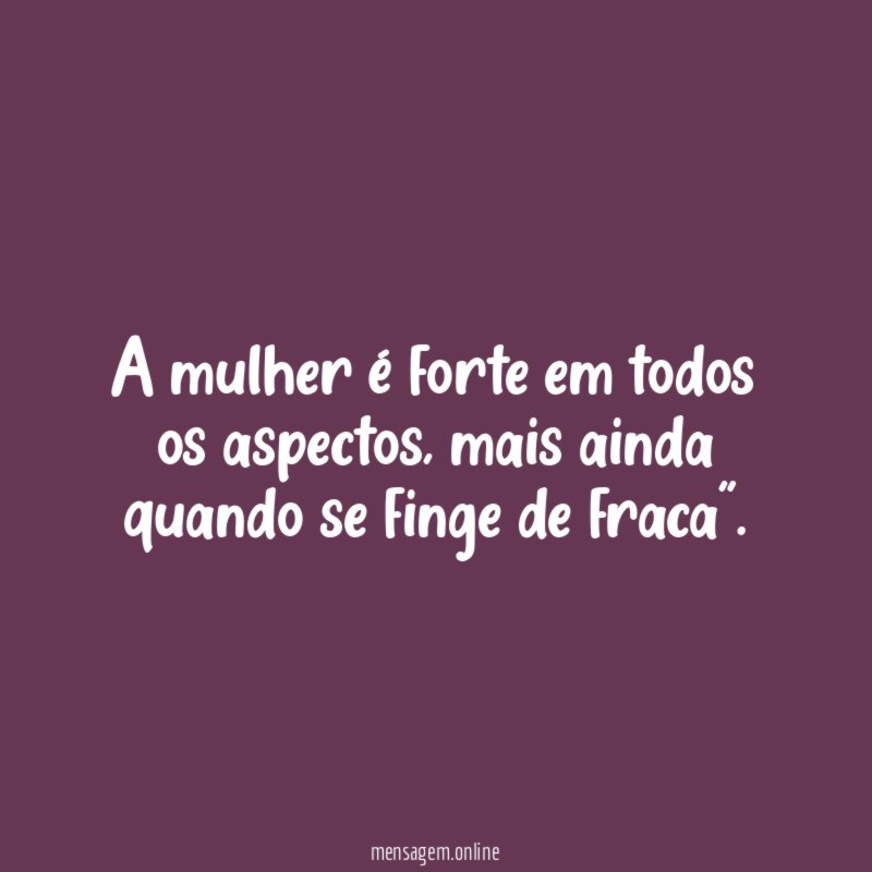 A mulher é forte em todos os aspectos