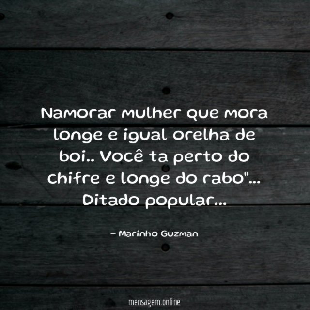Namorar mulher que mora longe e igual orelha de boi