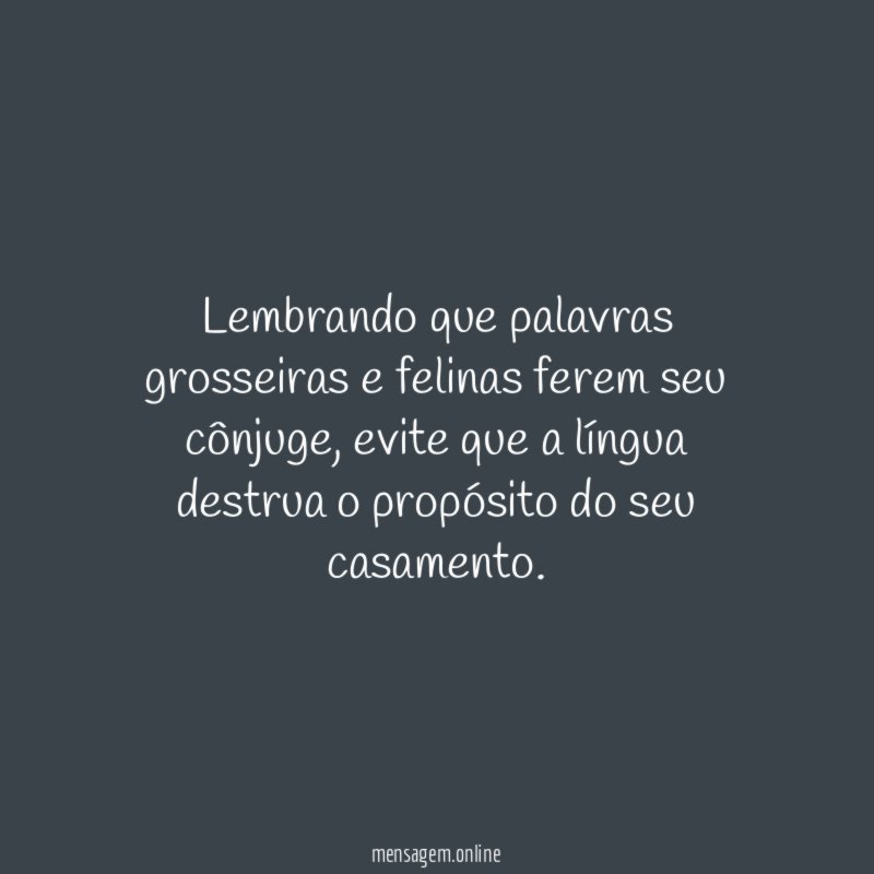 Lembrando que palavras grosseiras e felinas ferem seu cônjuge