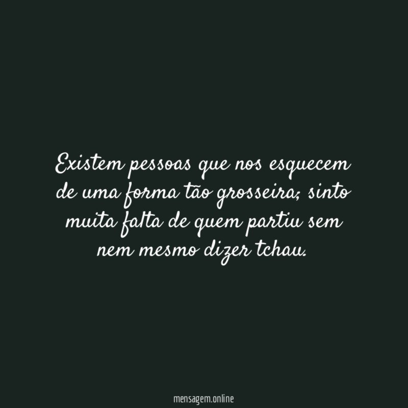 Existem pessoas que nos esquecem de uma forma tão grosseira