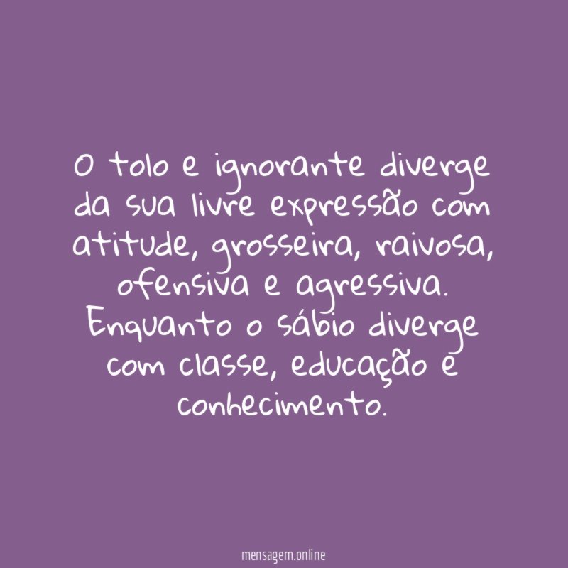 O tolo e ignorante diverge da sua livre expressão com atitude