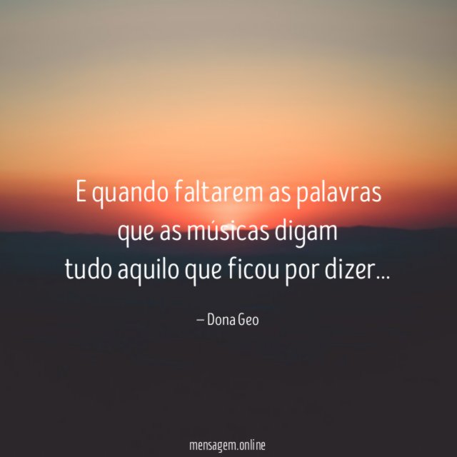 E quando faltarem as palavras que as músicas digam tudo