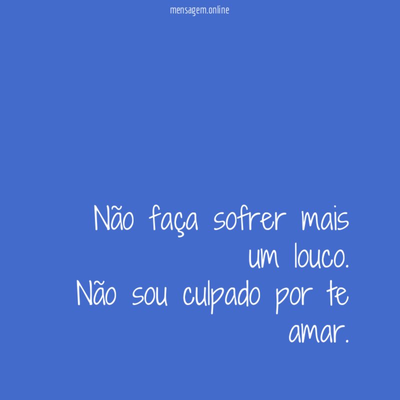 Não faça sofrer mais um louco