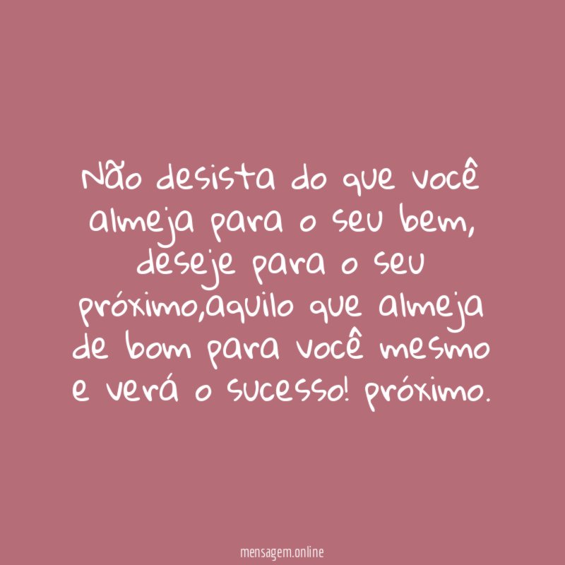 Não desista do que você almeja para o seu bem