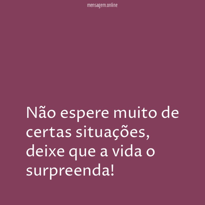 Não espere muito de certas situações