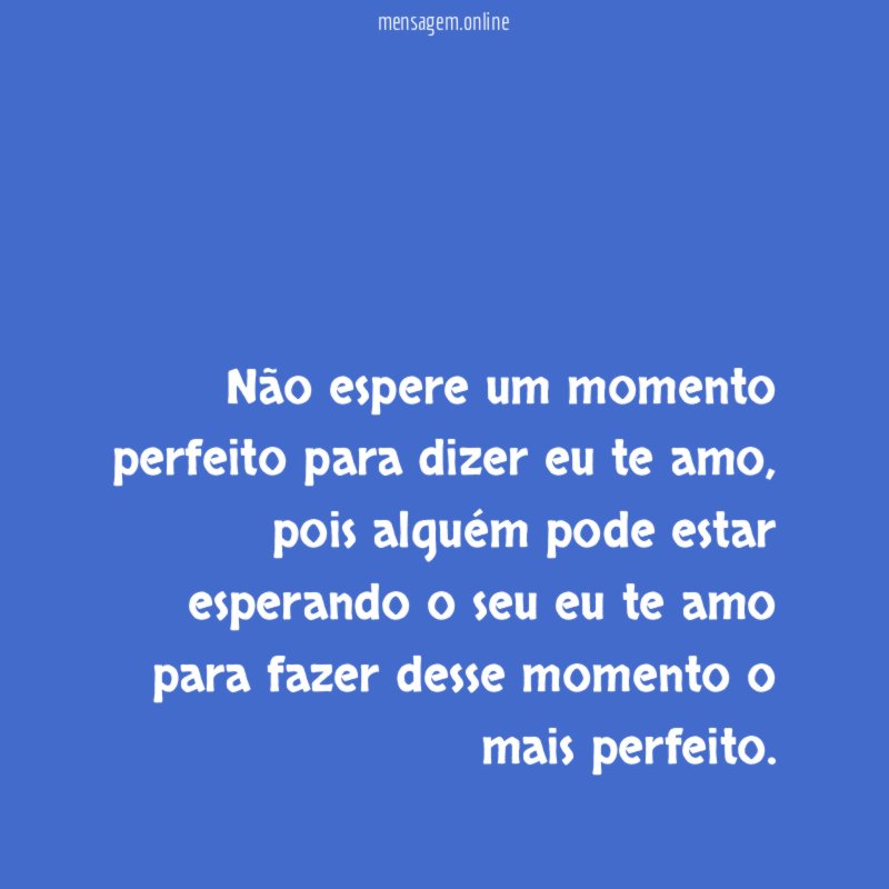 Não espere um momento perfeito para dizer eu te amo