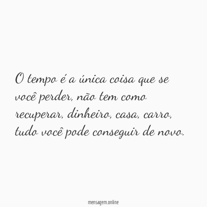 O tempo é a única coisa que se você perder