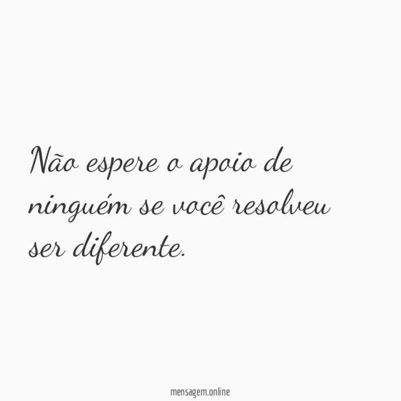 Não espere o apoio de ninguém se você