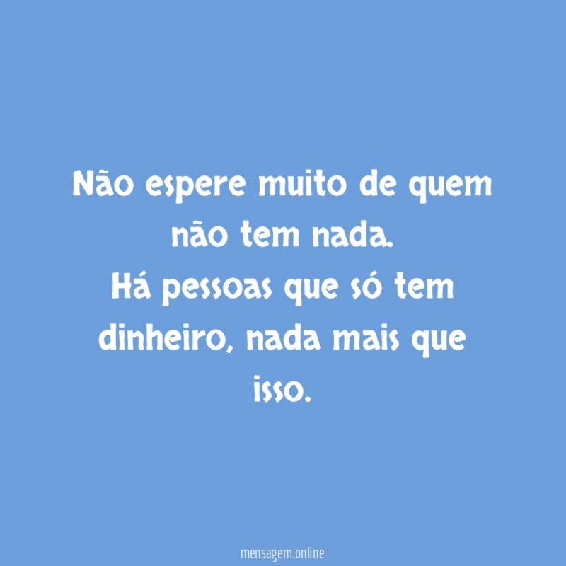 Não espere muito de quem não tem nada