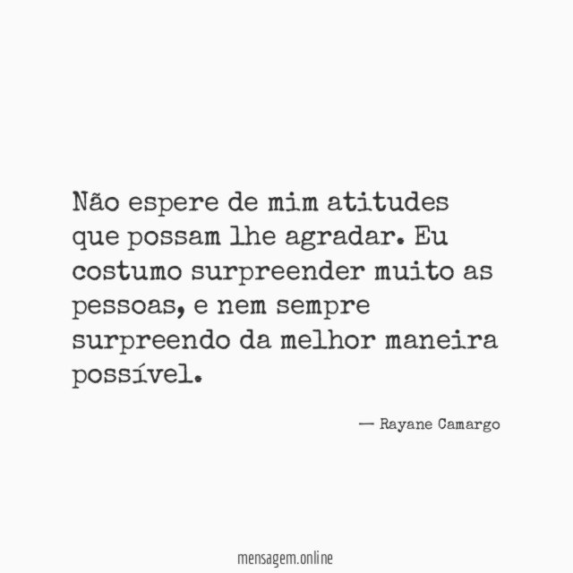 Não espere de mim atitudes que possam lhe agradar
