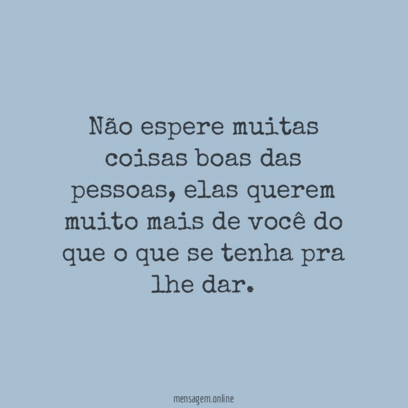 Não espere muitas coisas boas das pessoas