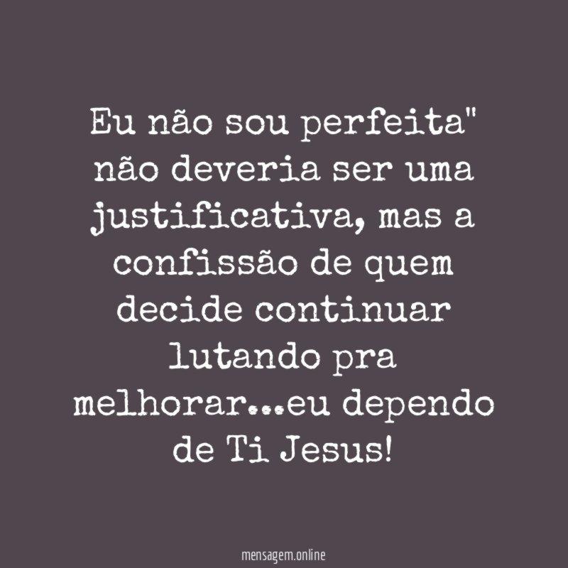 Eu não sou perfeita" não deveria ser uma justificativa