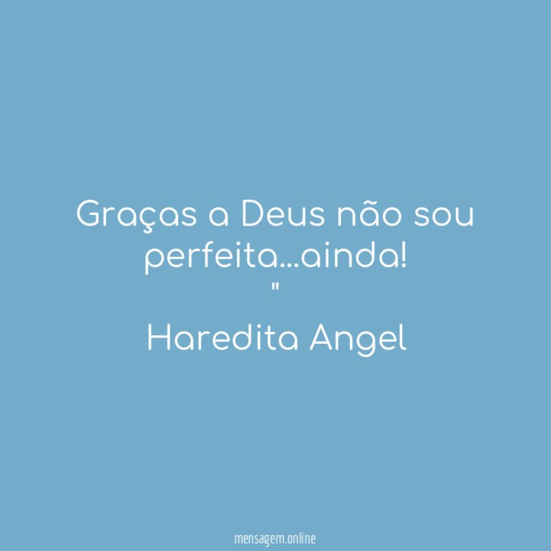"Graças a Deus não sou perfeita…ainda!"