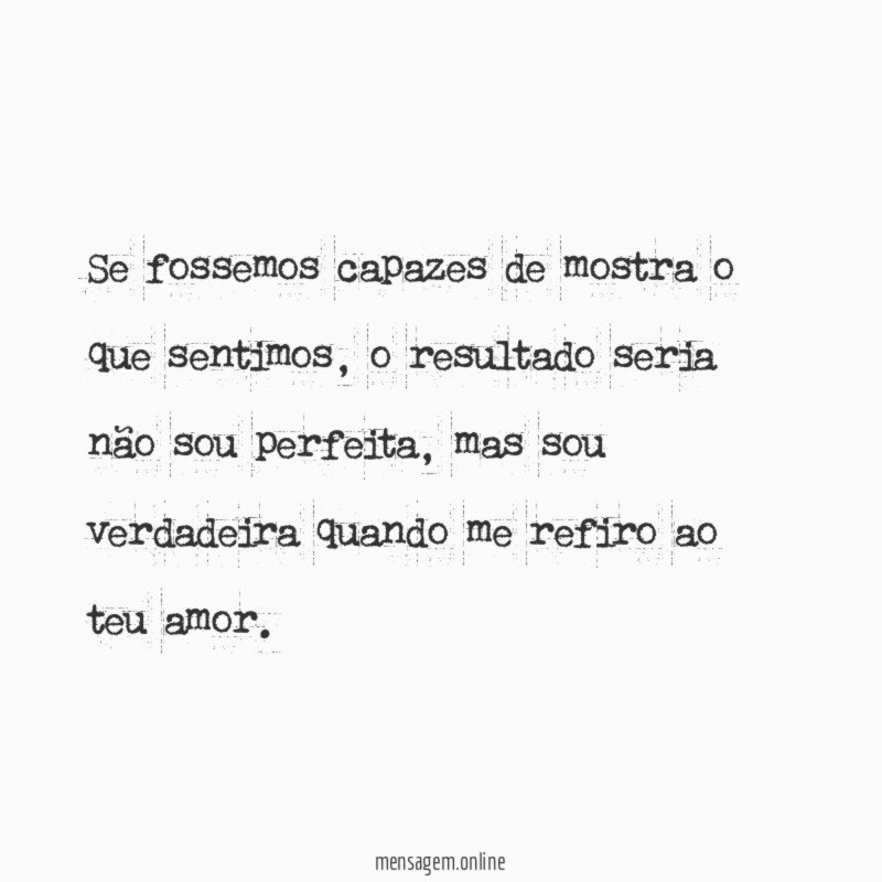 Se fossemos capazes de mostra o que sentimos