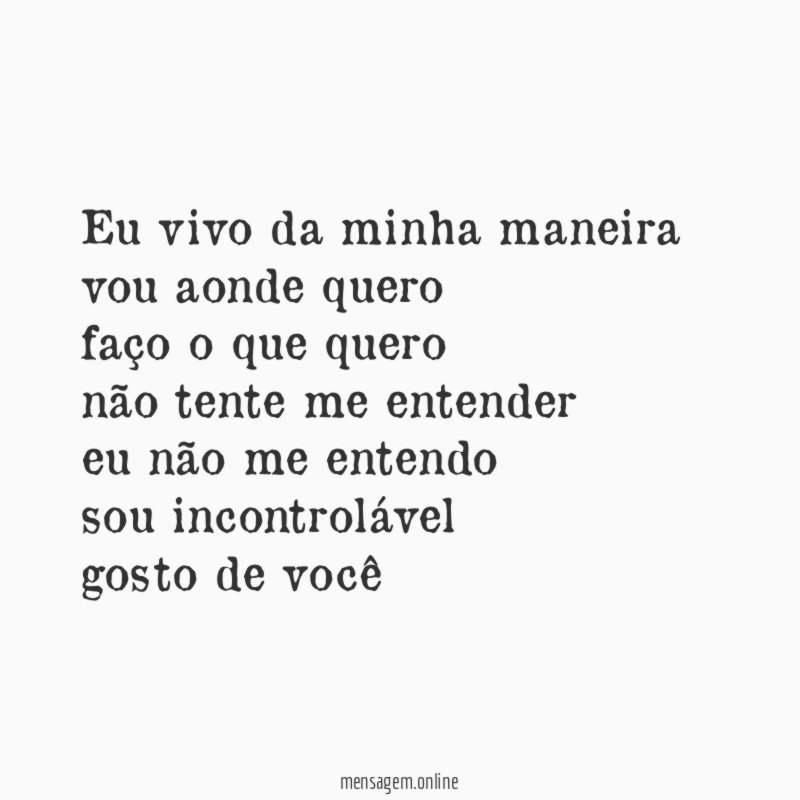Eu vivo da minha maneira vou aonde quero faço