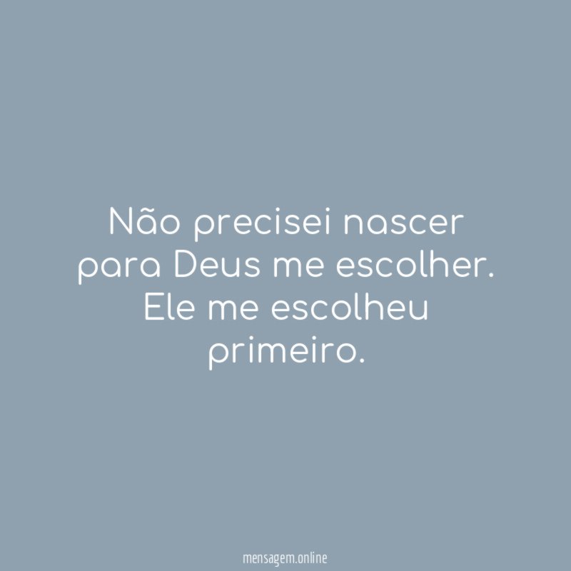 Não precisei nascer para Deus me escolher