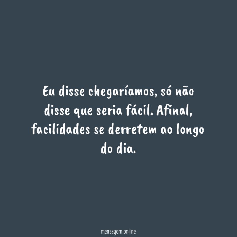 Eu disse chegaríamos