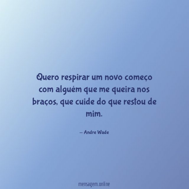 Quero respirar um novo começo com alguém que