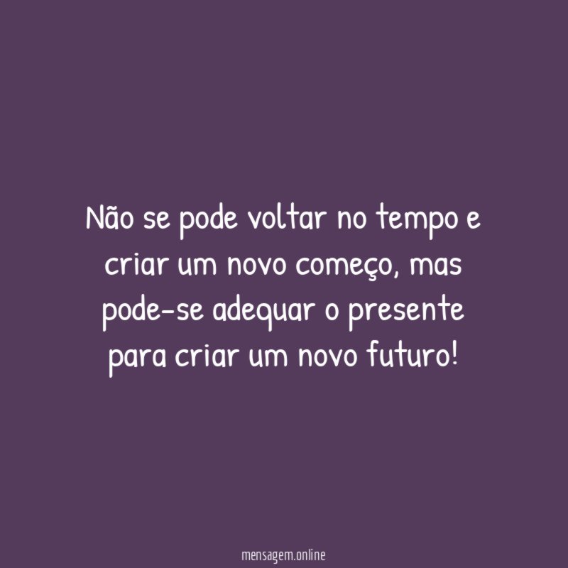 Não se pode voltar no tempo e criar