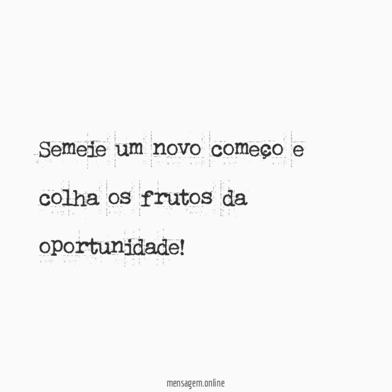 Semeie um novo começo e colha os frutos da oportunidade