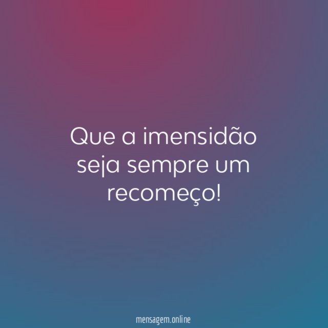 Que a imensidão seja sempre um recomeço