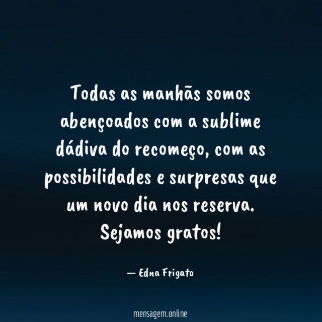 Todas as manhãs somos abençoados com a sublime