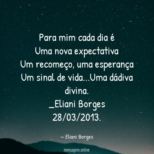 Para mim cada dia é Uma nova expectativa Um recomeço