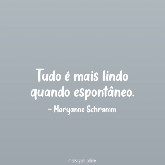 Tudo é mais lindo quando espontâneo