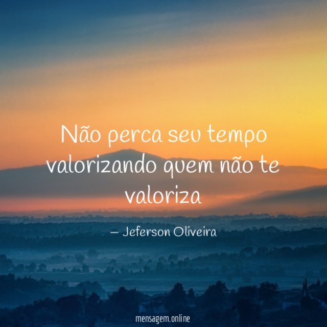 Não perca seu tempo valorizando quem não te valoriza