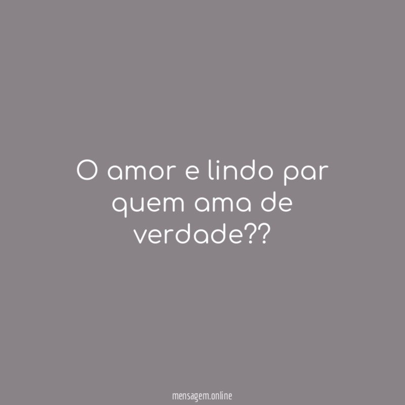 O amor e lindo par quem ama de verdade