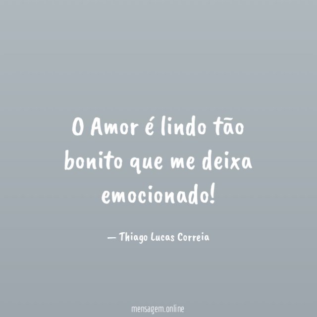 O Amor é lindo tão bonito que me deixa emocionado