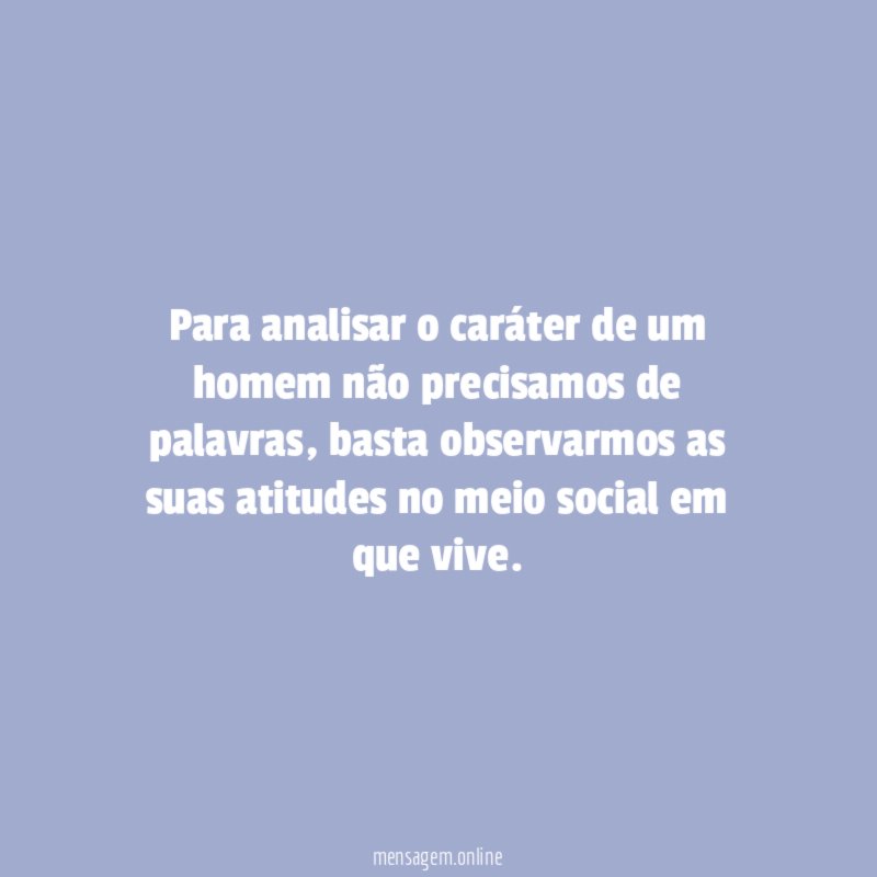 Para analisar o caráter de um homem não