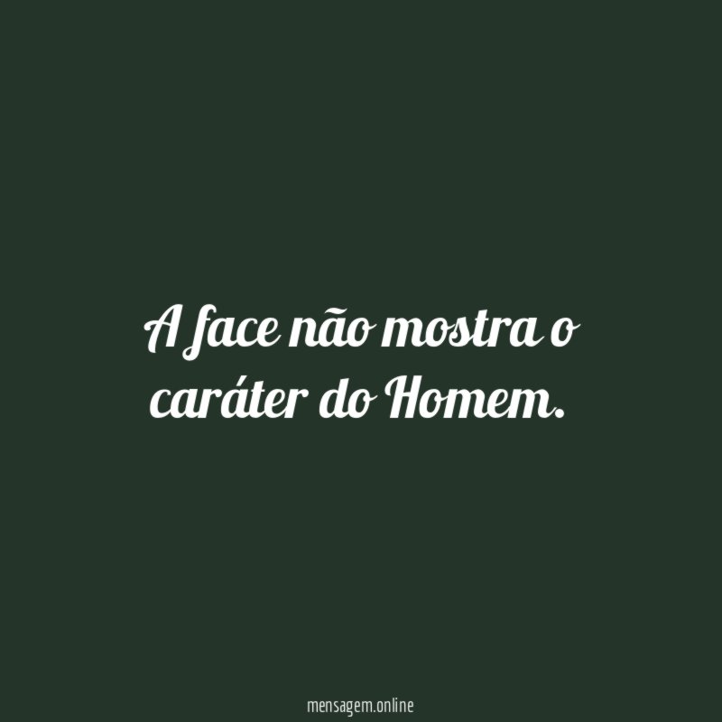 A face não mostra o caráter do Homem