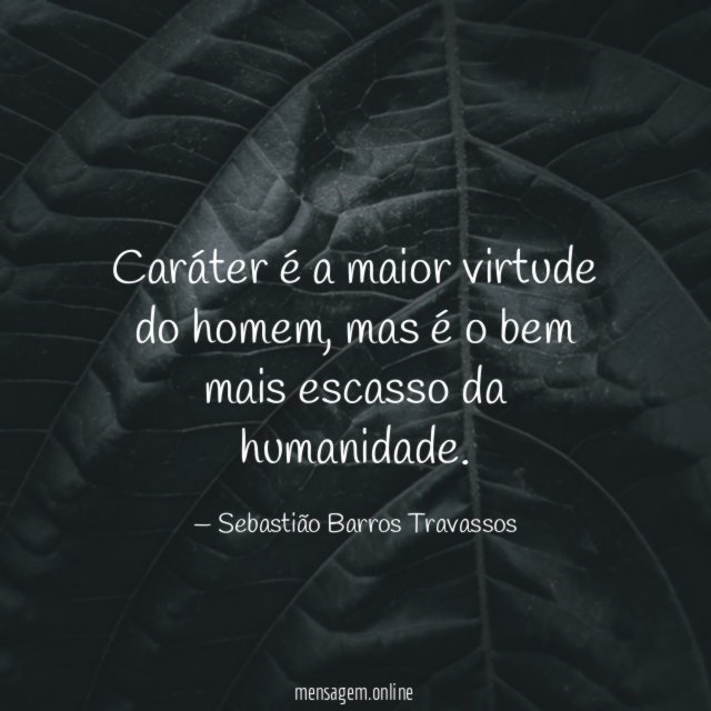 Caráter é a maior virtude do homem