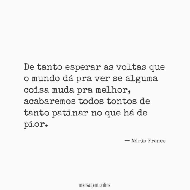 De tanto esperar as voltas que o mundo