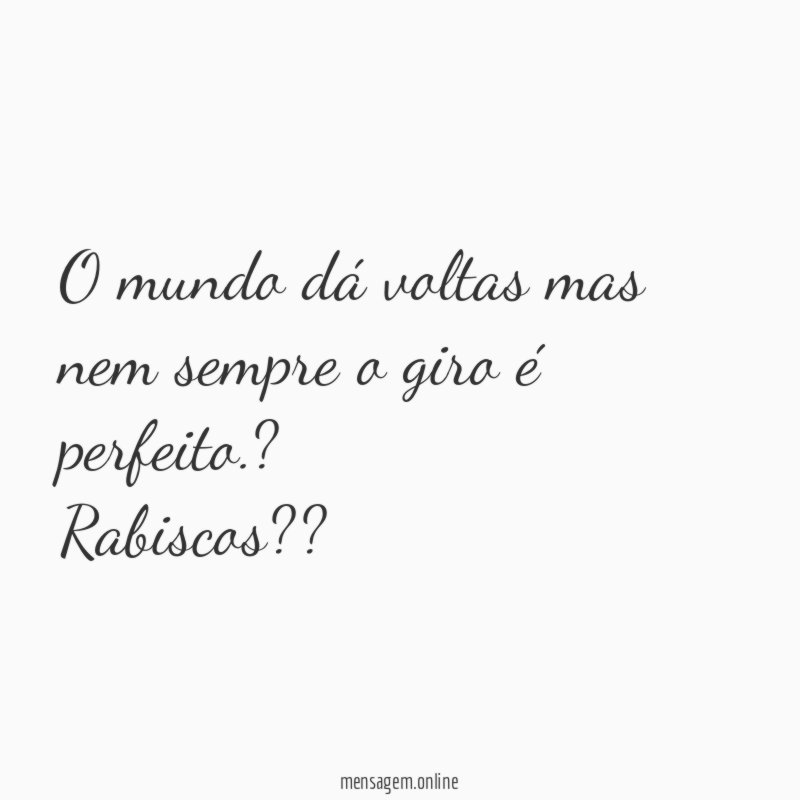 O mundo dá voltas mas nem sempre o giro é perfeito.?