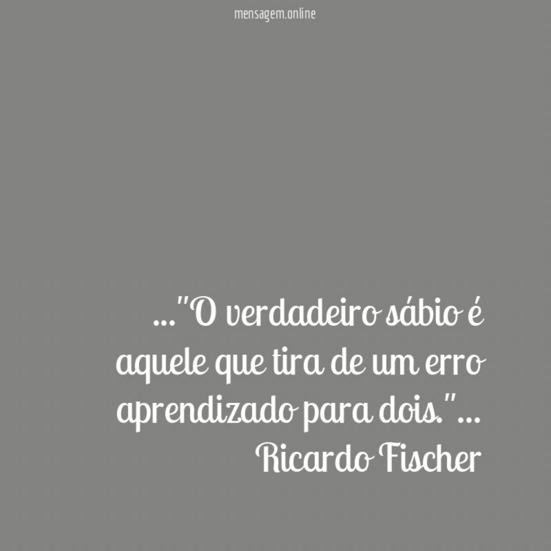 O verdadeiro sábio é aquele que tira de