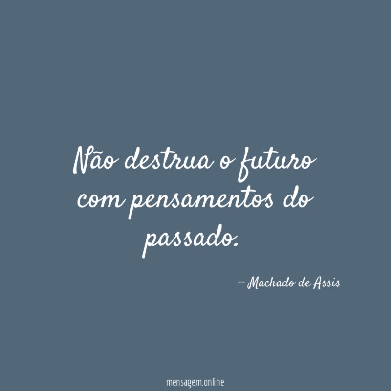 Não destrua o futuro com pensamentos do passado